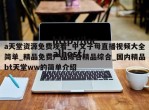 a天堂资源免费观看_中文子母直播视频大全简单_精品免费产品综合精品综合_国内精品bt天堂ww的简单介绍